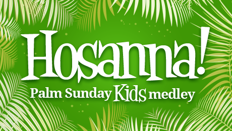 Hosanna Palm Sunday Kid S Medley Hymncharts Com