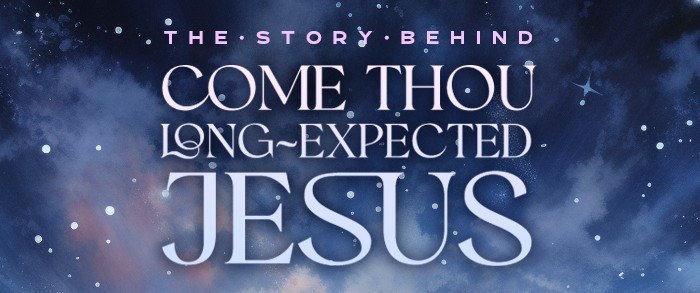 Story Behind Come Thou Long-Expected Jesus